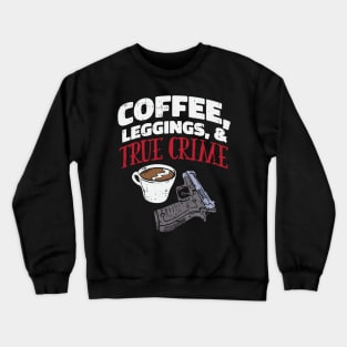 Coffee, Leggings & True Crime - True Crime Podcast Lover Crewneck Sweatshirt